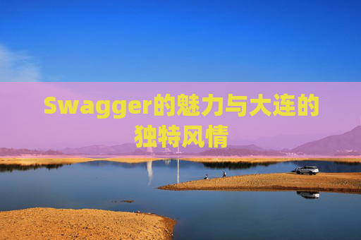 Swagger的魅力与大连的独特风情