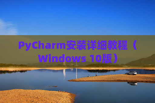 PyCharm安装详细教程（Windows 10版）